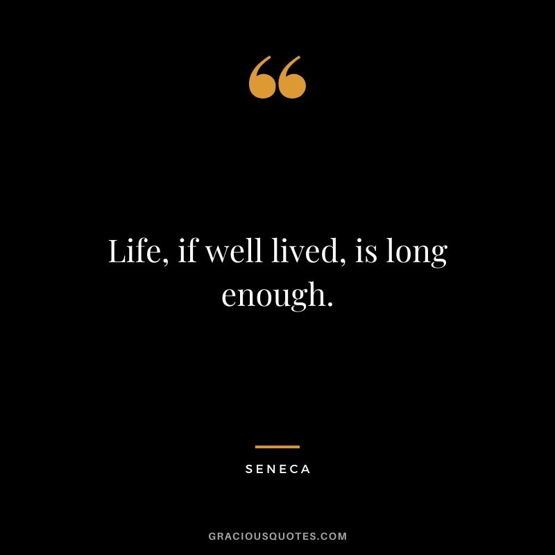 Life, if well lived, is long enough.