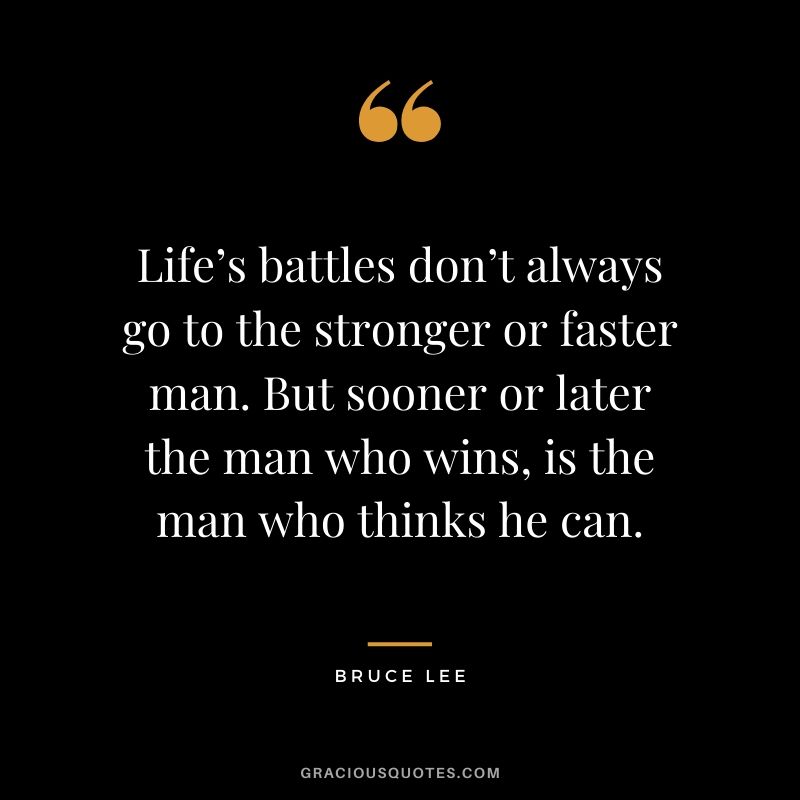 Life’s battles don’t always go to the stronger or faster man. But sooner or later the man who wins, is the man who thinks he can.
