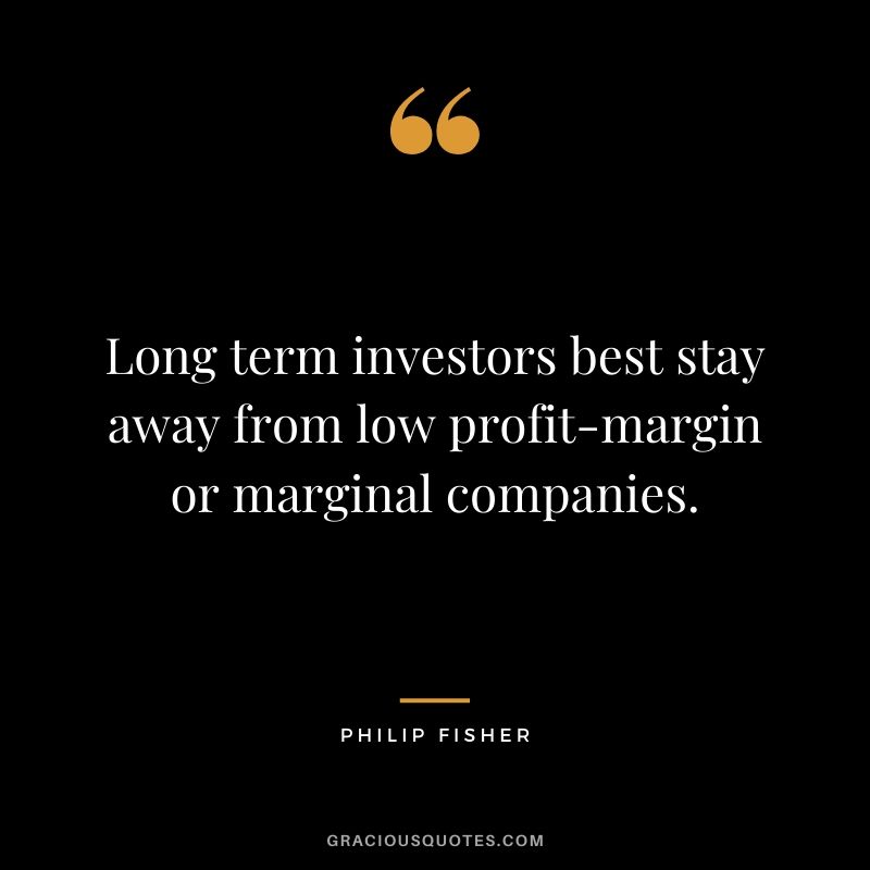 Long term investors best stay away from low profit-margin or marginal companies.
