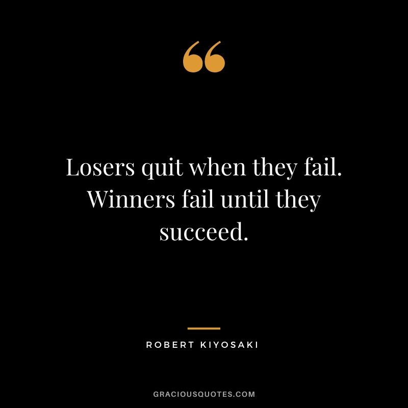 Losers quit when they fail. Winners fail until they succeed.