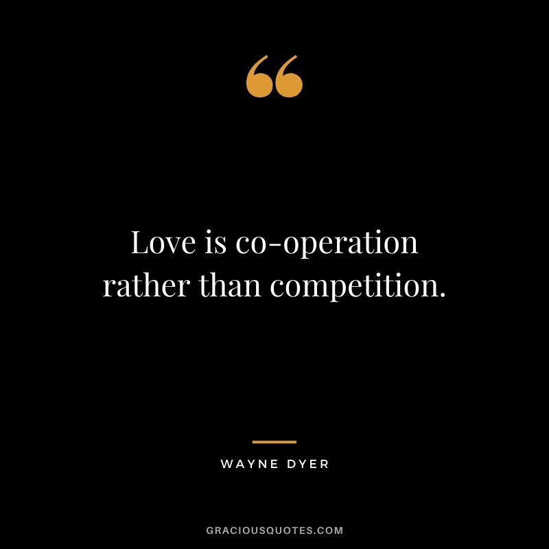 Love is co-operation rather than competition.