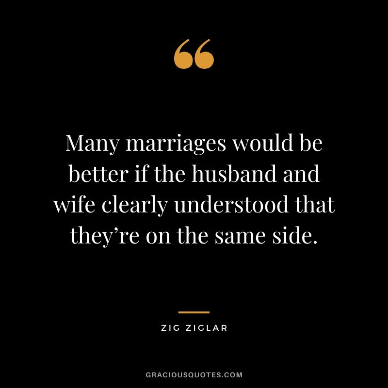 Many marriages would be better if the husband and wife clearly understood that they’re on the same side.