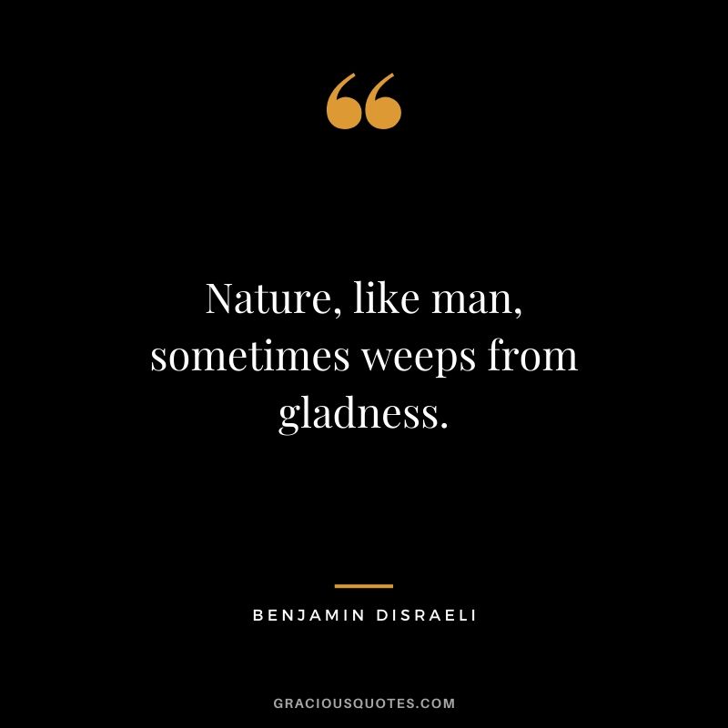 Nature, like man, sometimes weeps from gladness.