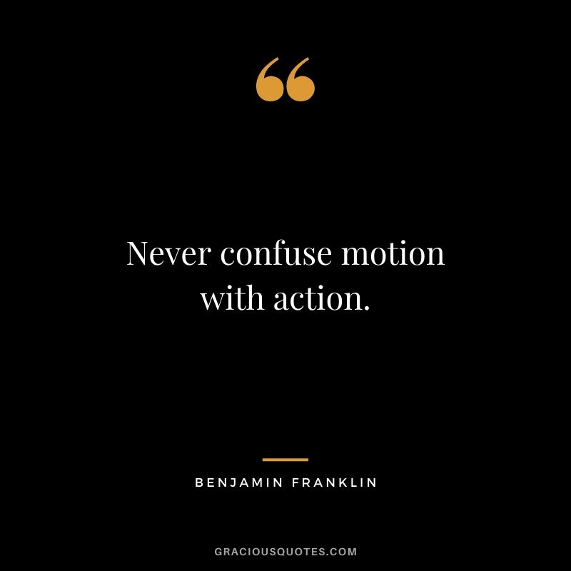 Never confuse motion with action.