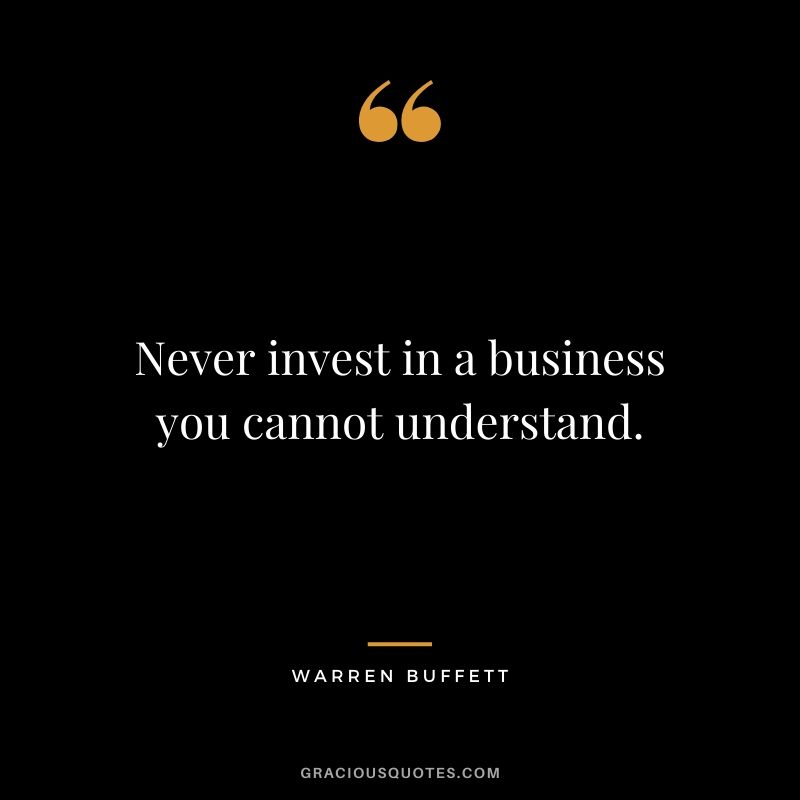 Never invest in a business you cannot understand.