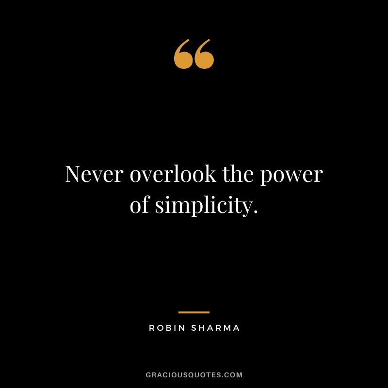 Never overlook the power of simplicity.