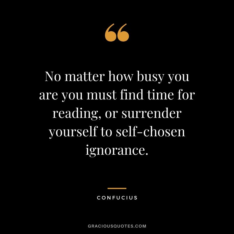 No matter how busy you are you must find time for reading, or surrender yourself to self-chosen ignorance.