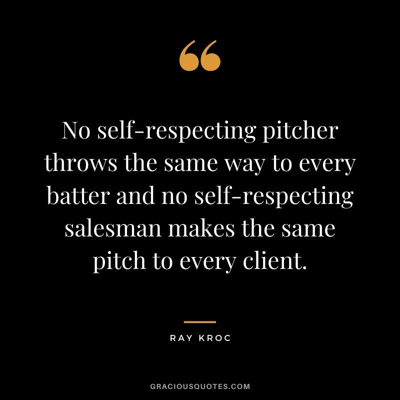 No self-respecting pitcher throws the same way to every batter and no self-respecting salesman makes the same pitch to every client.