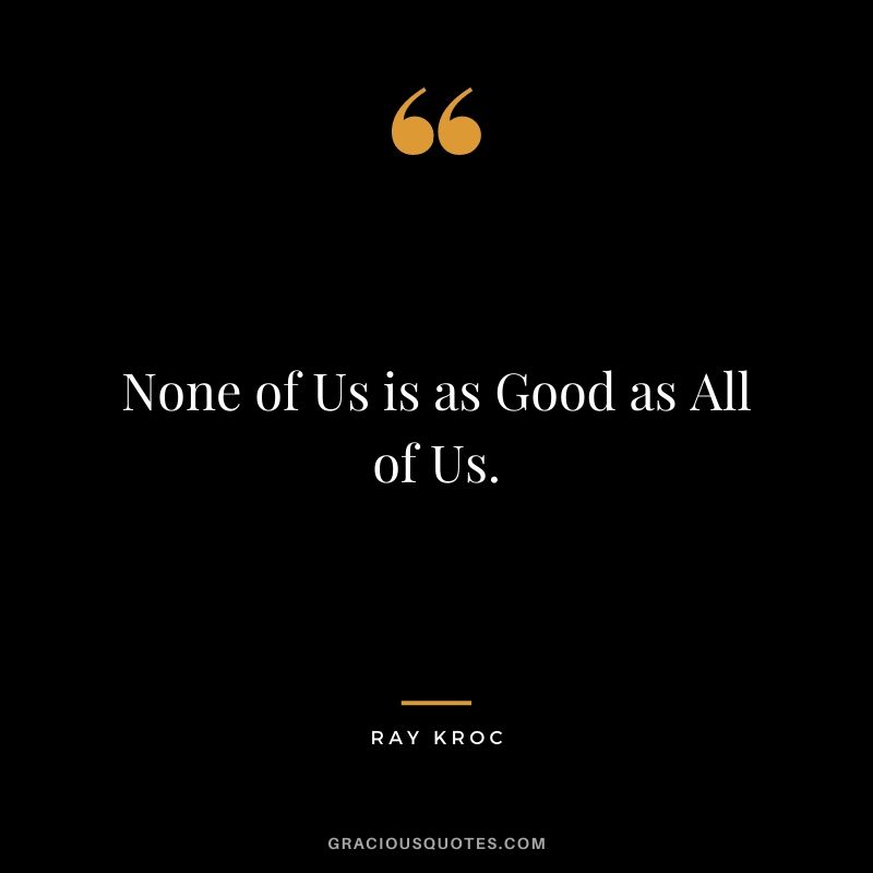 None of Us is as Good as All of Us.