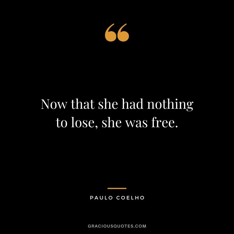 Now that she had nothing to lose, she was free.