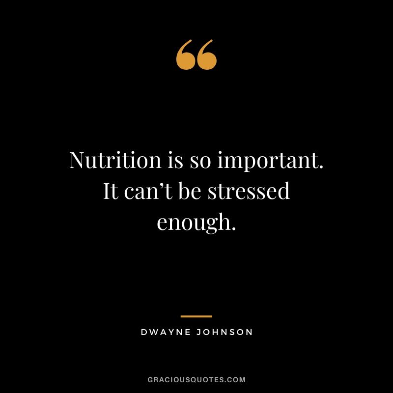 Nutrition is so important. It can’t be stressed enough.