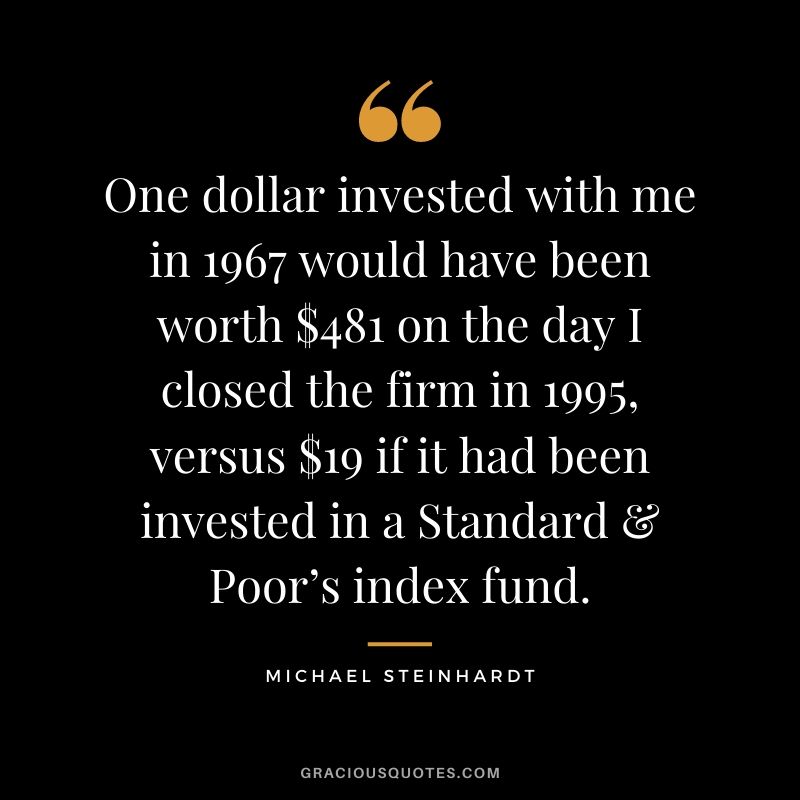 One dollar invested with me in 1967 would have been worth $481 on the day I closed the firm in 1995, versus $19 if it had been invested in a Standard & Poor’s index fund.