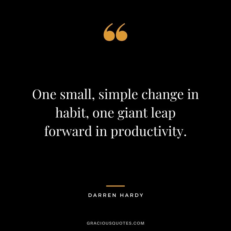One small, simple change in habit, one giant leap forward in productivity.