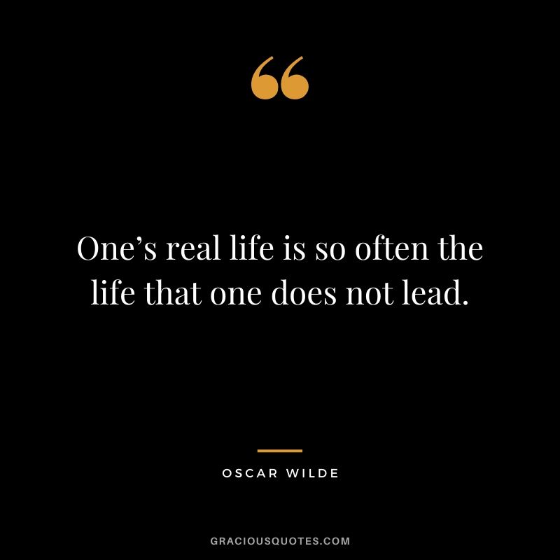One’s real life is so often the life that one does not lead.