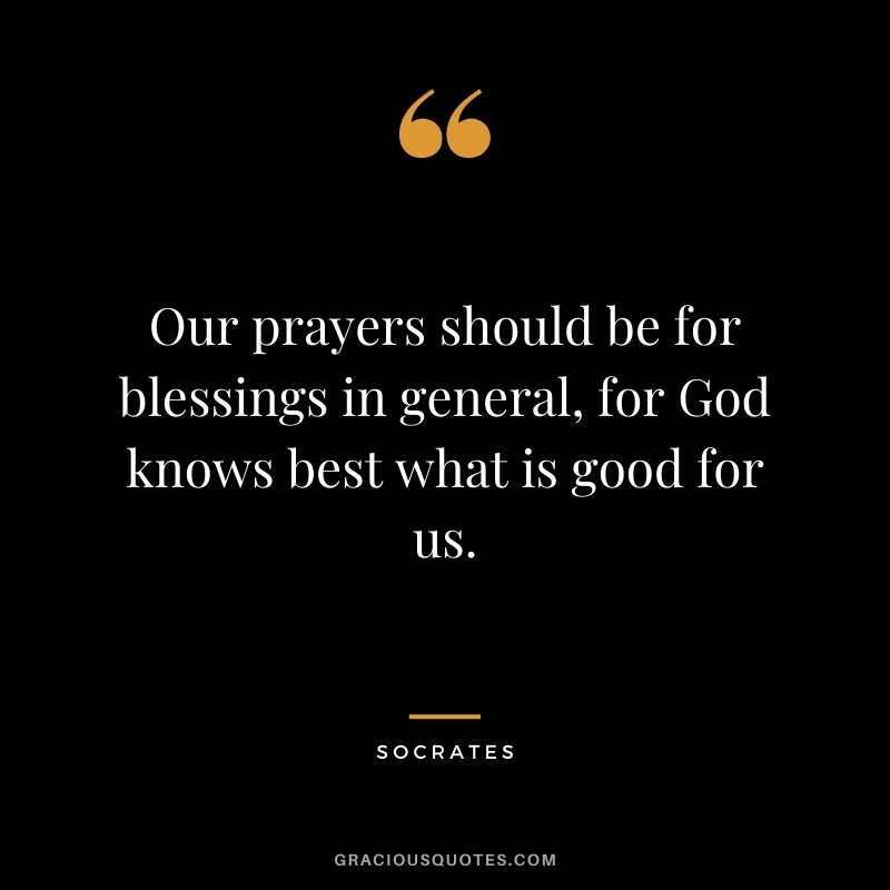 Our prayers should be for blessings in general, for God knows best what is good for us.