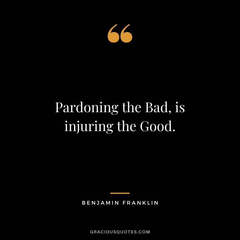 Pardoning the Bad, is injuring the Good.