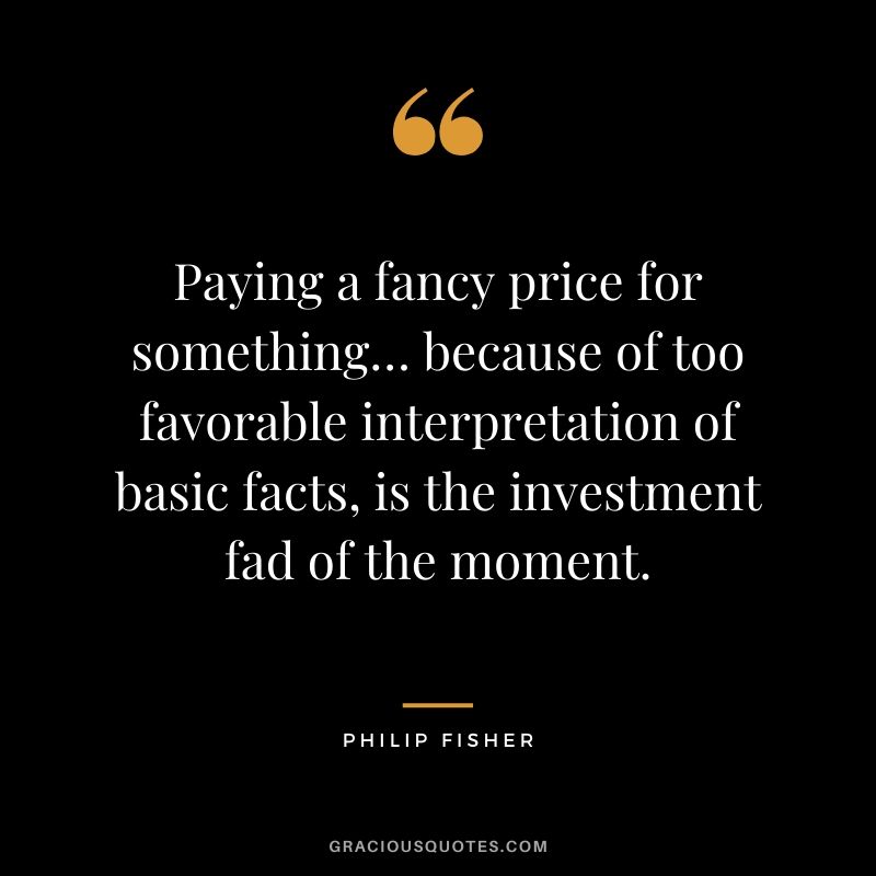 Paying a fancy price for something… because of too favorable interpretation of basic facts, is the investment fad of the moment.