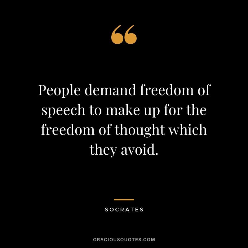 People demand freedom of speech to make up for the freedom of thought which they avoid.