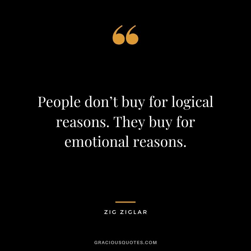 People don’t buy for logical reasons. They buy for emotional reasons.