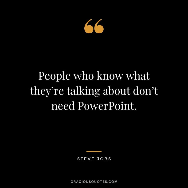 People who know what they’re talking about don’t need PowerPoint.