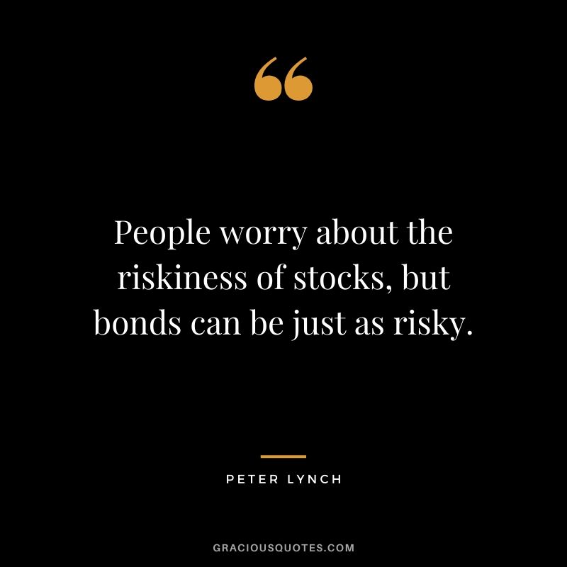 People worry about the riskiness of stocks, but bonds can be just as risky.