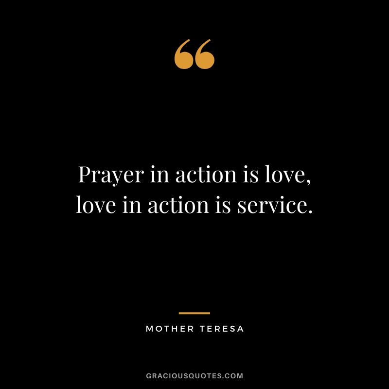 Prayer in action is love, love in action is service.