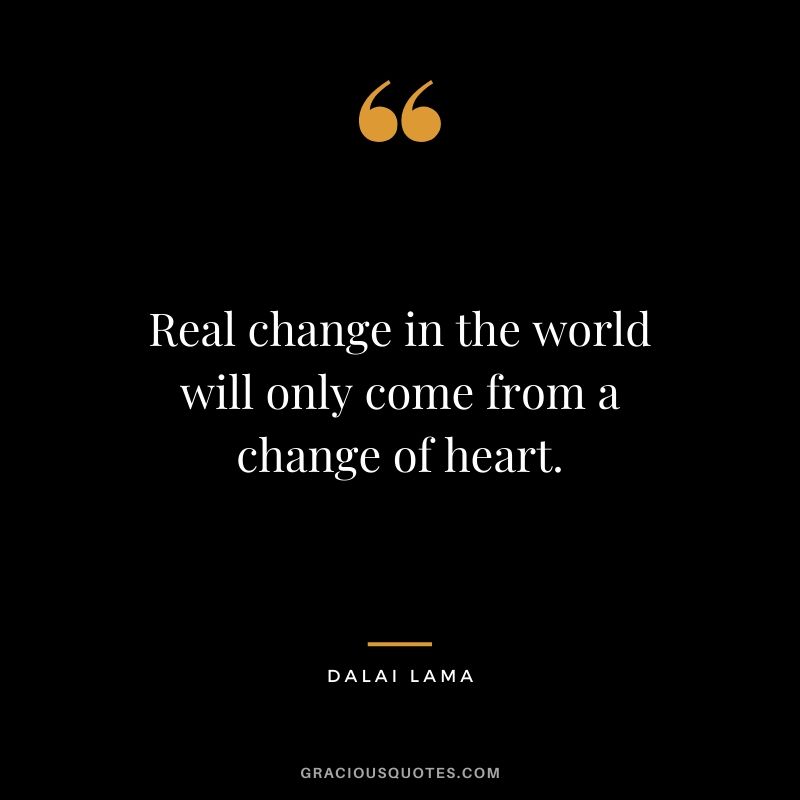 Real change in the world will only come from a change of heart.