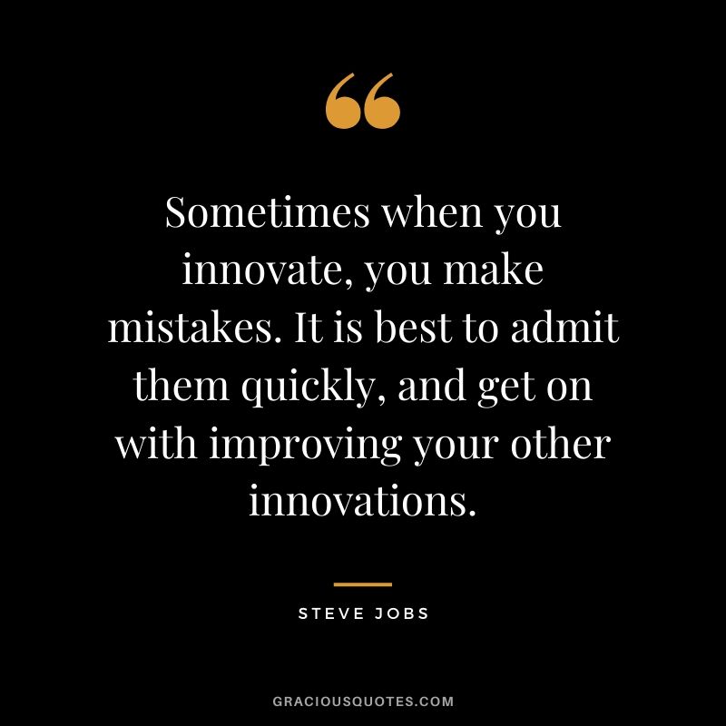 Sometimes when you innovate, you make mistakes. It is best to admit them quickly, and get on with improving your other innovations.
