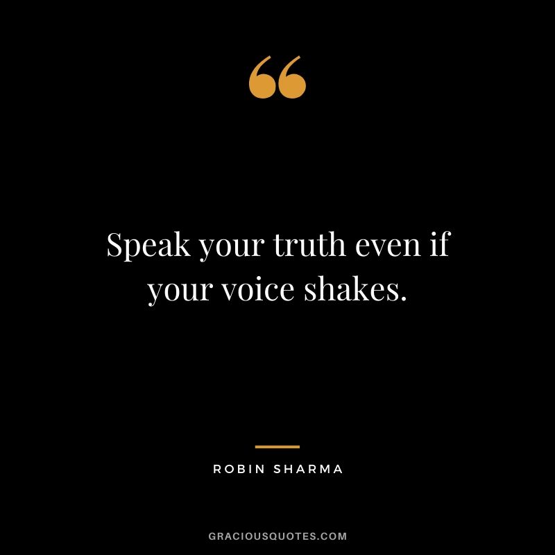 Speak your truth even if your voice shakes.