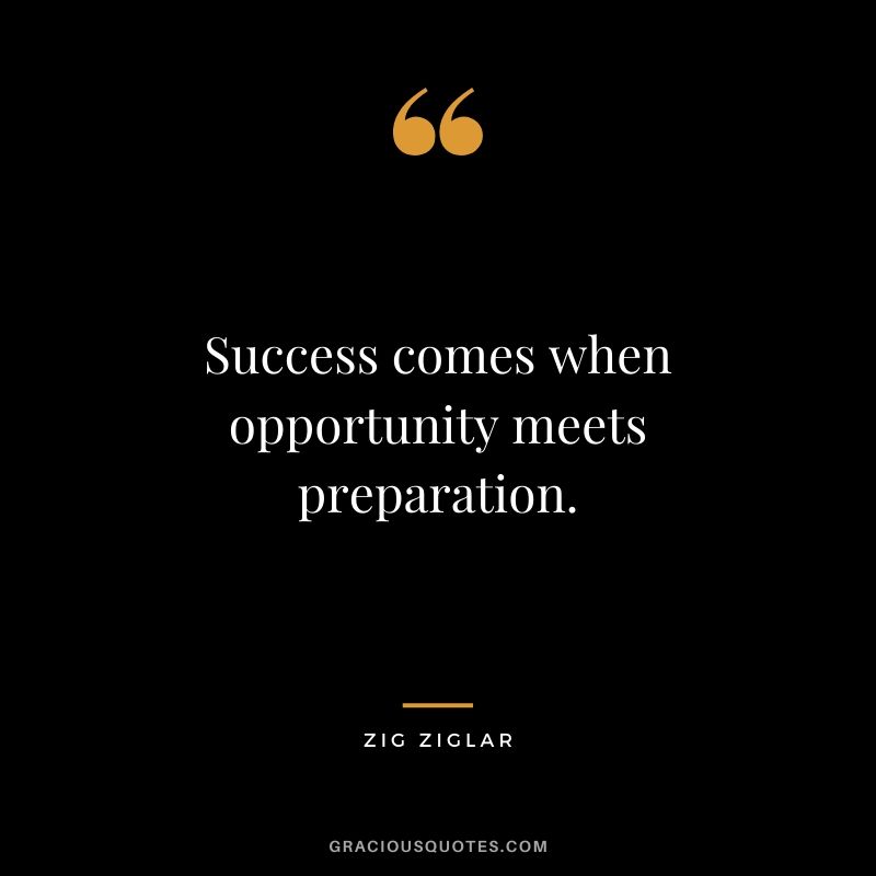 Success comes when opportunity meets preparation.