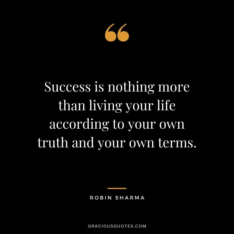Success is nothing more than living your life according to your own truth and your own terms.