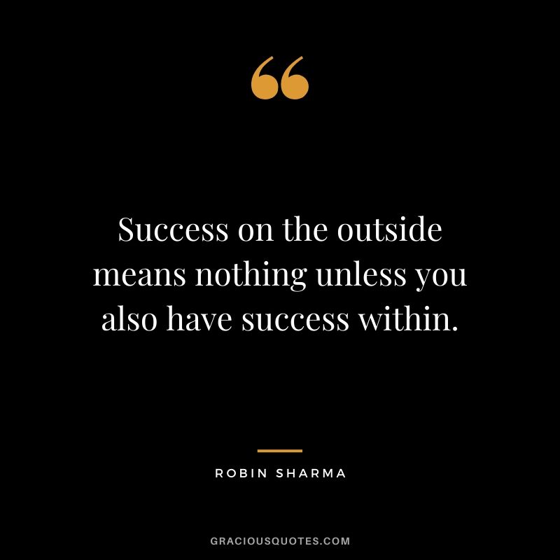 Success on the outside means nothing unless you also have success within.