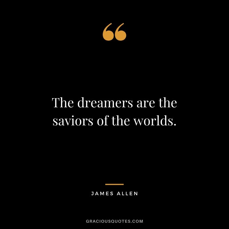 The dreamers are the saviors of the worlds.
