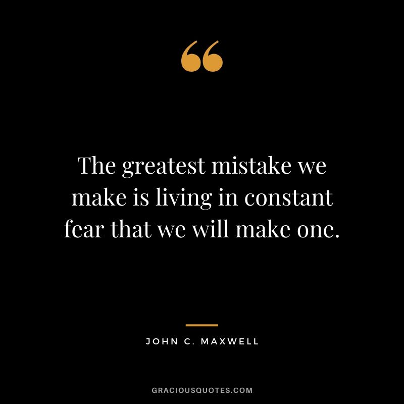 The greatest mistake we make is living in constant fear that we will make one.