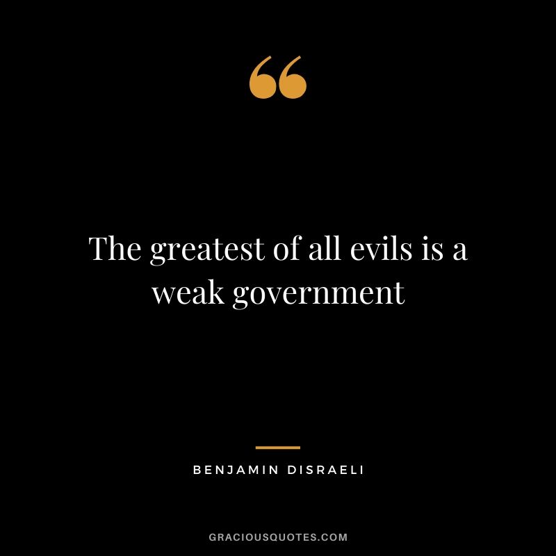 The greatest of all evils is a weak government