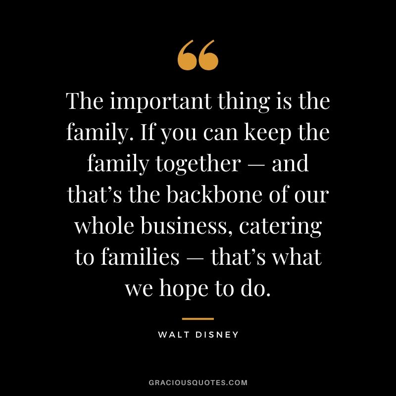 The important thing is the family. If you can keep the family together — and that’s the backbone of our whole business, catering to families — that’s what we hope to do.