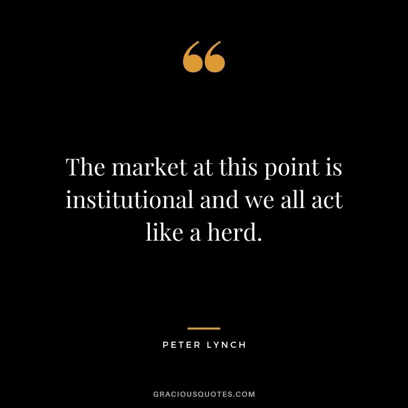 The market at this point is institutional and we all act like a herd.