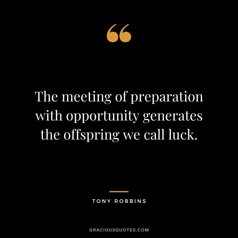 The meeting of preparation with opportunity generates the offspring we call luck.