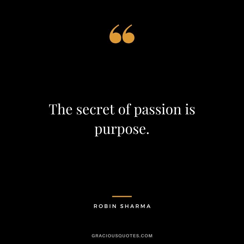 The secret of passion is purpose.