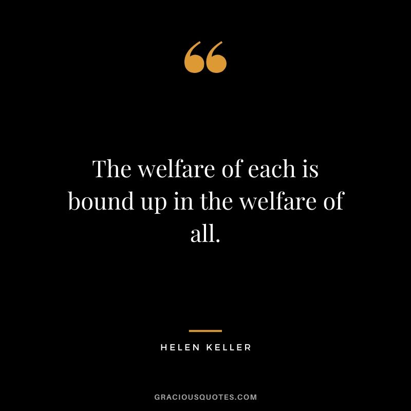 The welfare of each is bound up in the welfare of all.