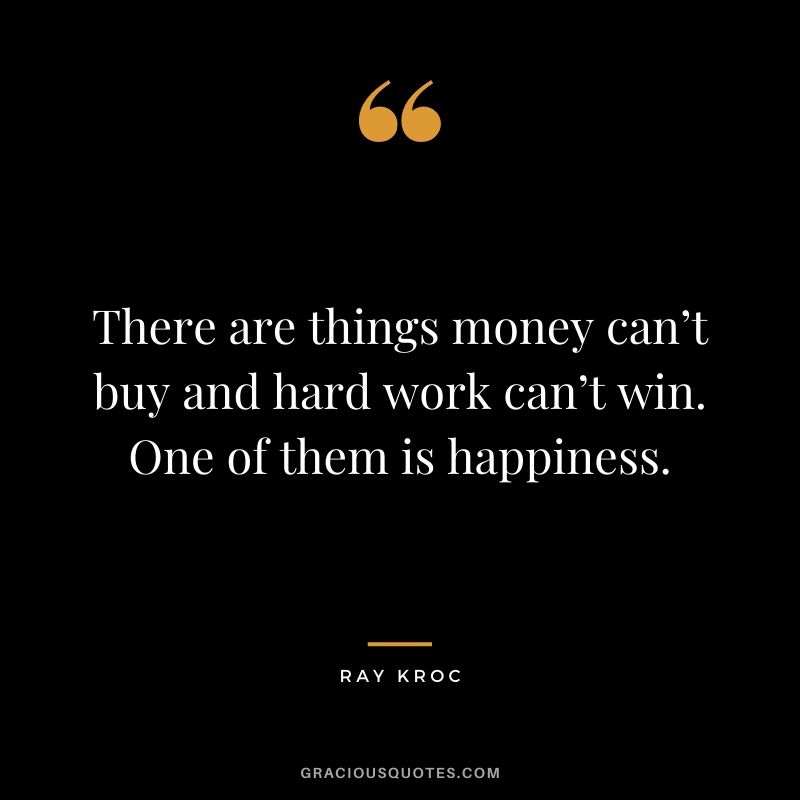 There are things money can’t buy and hard work can’t win. One of them is happiness.