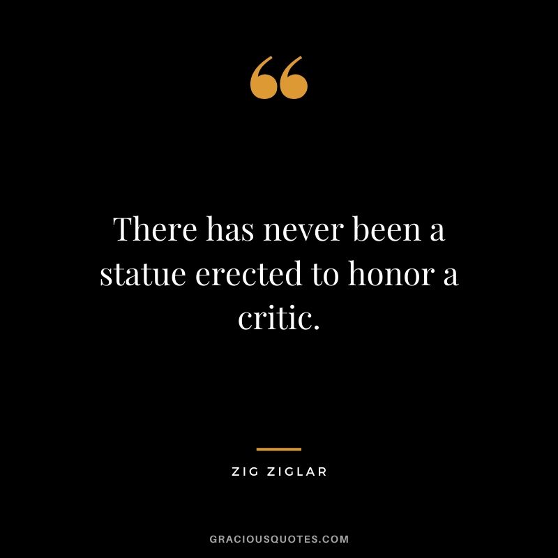 There has never been a statue erected to honor a critic.
