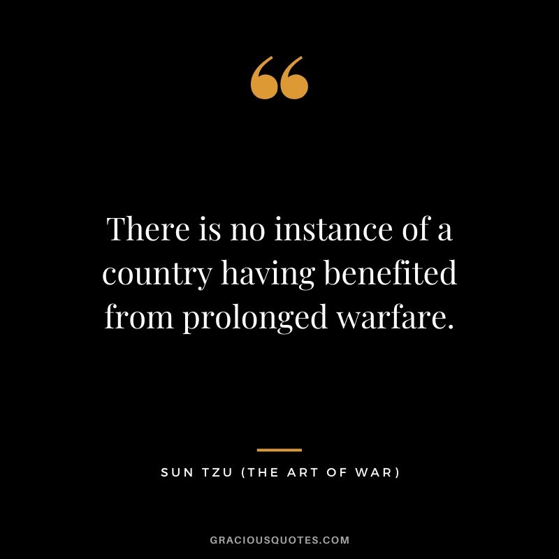 There is no instance of a country having benefited from prolonged warfare.