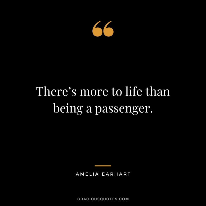 There’s more to life than being a passenger.