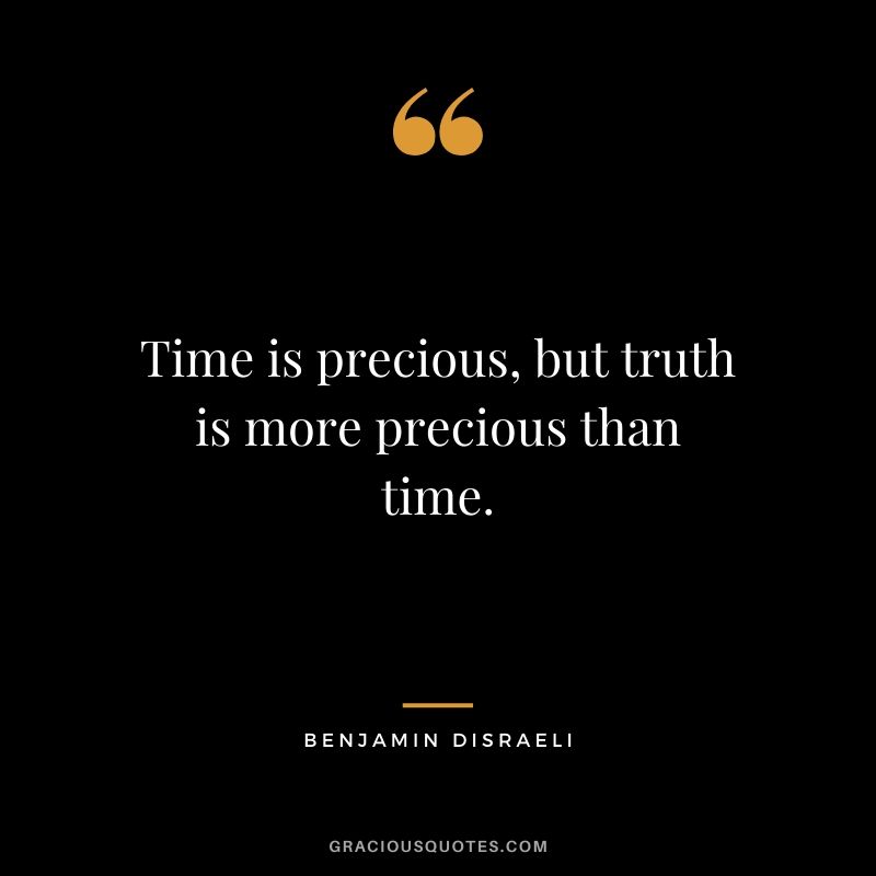Time is precious, but truth is more precious than time.
