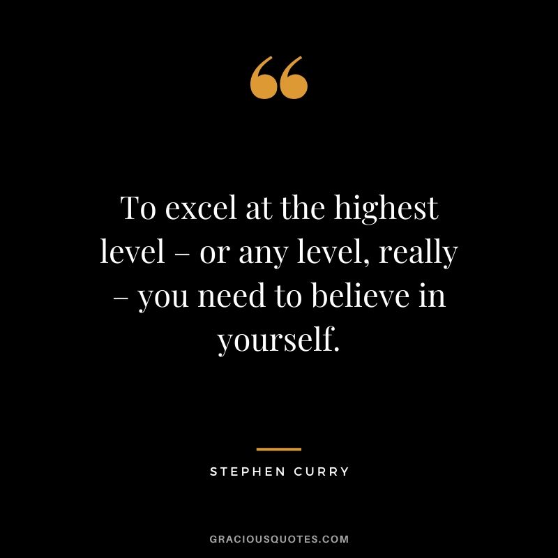 To excel at the highest level – or any level, really – you need to believe in yourself.