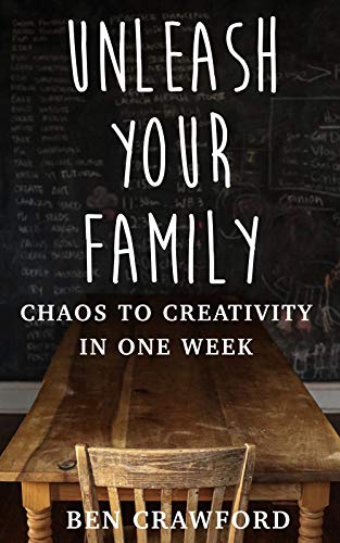UNLEASH YOUR FAMILY: Chaos to Creativity in One Week