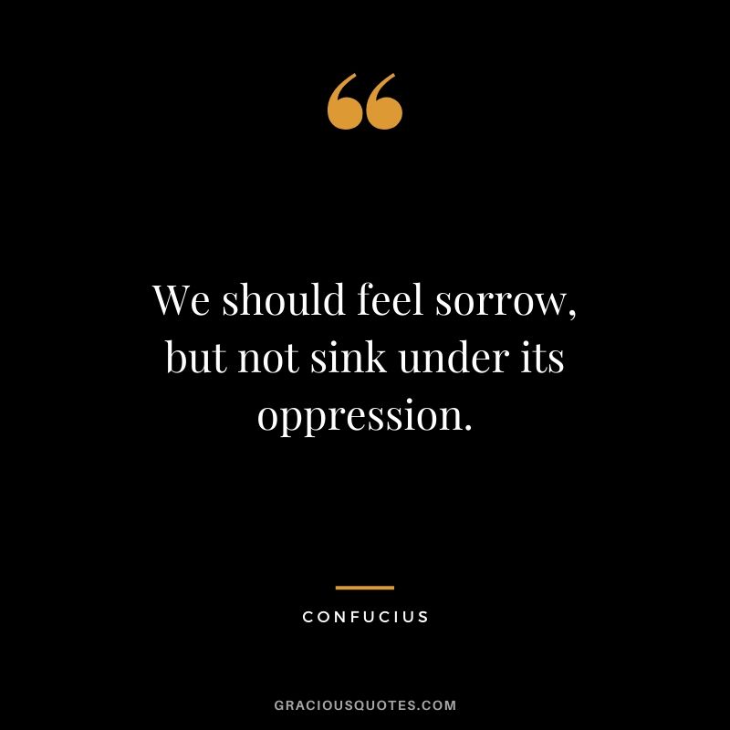 We should feel sorrow, but not sink under its oppression.