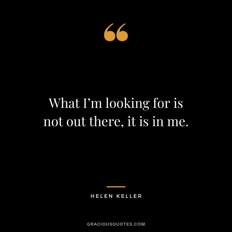 What I’m looking for is not out there, it is in me.