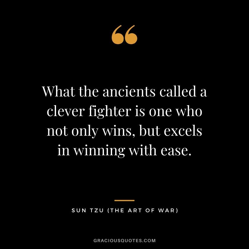 What the ancients called a clever fighter is one who not only wins, but excels in winning with ease.